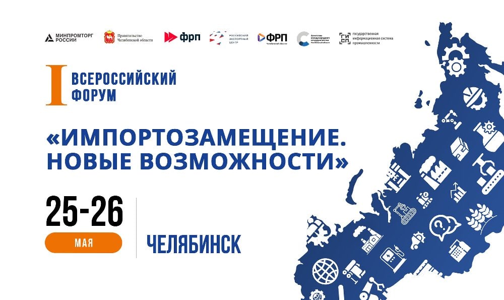 В Челябинске пройдет Первый Всероссийский Форум, посвященный импортозамещению и антикризисным мерам господдержки